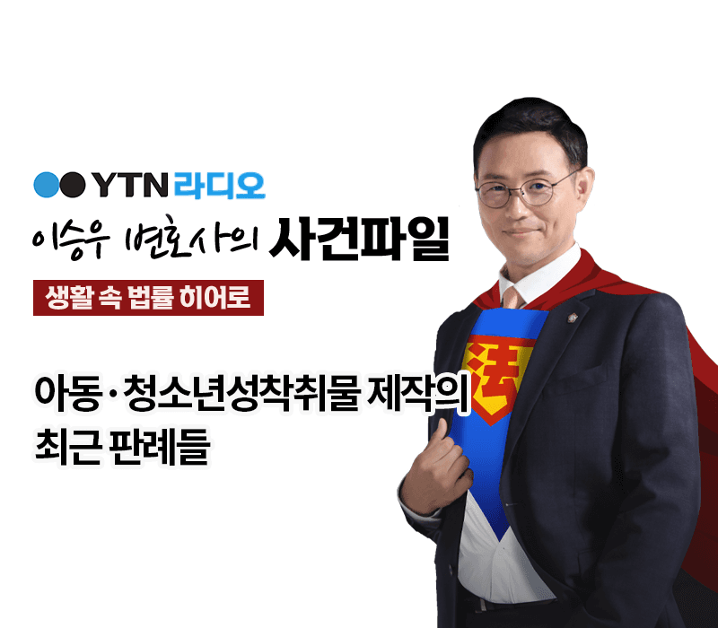 YTN라디오 - 아동·청소년성착취물 제작의 최근 판례들 [이승우, 여송화변호사 인터뷰]
